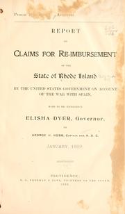 Cover of: Report on claims for re-imbursement of the state of Rhode Island by the United States government on account of the war with Spain: made to His Excellency Elisha Dyer, governor