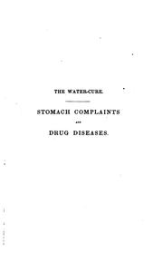 Cover of: The water-cure. Stomach complaints & drug diseases, their causes, consequences, and cure by ...