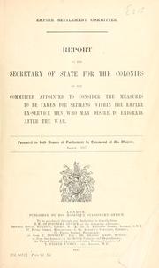 Cover of: Report to the secretary of state for the colonies of the committee appointed to consider the measures to be taken for settling within the empire ex-service men who may desire to emigrate after the war. by Great Britain. Colonial Office. Empire Settlement Committee.