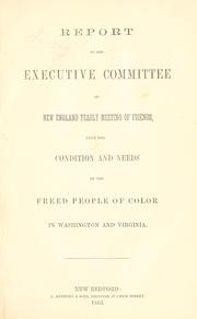 Cover of: Report to the Executive Committee of New England Yearly Meeting of Friends: upon the condition and needs of the freed people of color in Washington and Virginia.