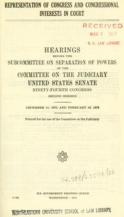 Cover of: Representation of Congress and congressional interests in court: hearings before the Subcommittee on Separation of Powers of the Committee on the Judiciary, United States Senate, Ninety-fourth Congress, second session, December 12, 1975 and February 19, 1976.