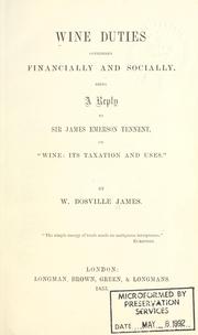 Cover of: Wine duties considered financially and socially, being a reply to Sir James Emerson Tennent on Wine, its taxation and uses. by W. Bosville James