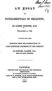 An Essay on Fundamentals in Religion: To which is Added Extracts from the ... by James Foster, Samuel Clarke