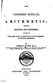 The Common School Arithmetic: Combining Analysis and Synthesis : Adapted to the Best Mode of .. by James Stewart Eaton