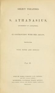 Cover of: Select treatises of S. Athanasius, Archbishop of Alexandria, in controversy with the Arians, translated, with notes and indices.