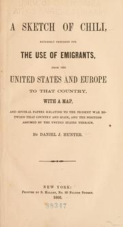 Cover of: A sketch of Chili: expressly prepared for the use of emigrants, from the United States and Europe to that country, with a map, and several papers relating to the present war between that country and Spain, and the position assumed by the United States therein.