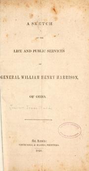 Cover of: A sketch of the life and public services of General William Henry Harrison, of Ohio.