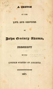 A sketch of the life and services of John Quincy Adams, president of the United States of America