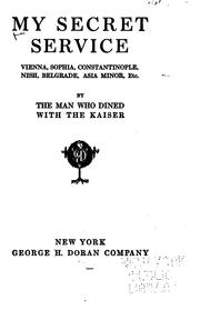 Cover of: My Secret Service: Vienna--Sophia--Constantinople--Nish--Belgrade--Asia ... by Man who dined with the Kaiser