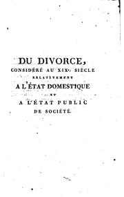 Cover of: Du divorce, considéré au XIXe siècle relativement a l'état domestique et a l'état public de ...