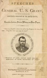 Cover of: Speeches of General U.S. Grant: republican candidate for eighteenth president of the United States, being extracts from speeches, letters, orders, military and state papers.