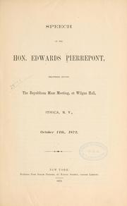 Cover of: Speech of the Hon. Edwards Pierrepont, delivered before the Republican mass meeting, at Wilgus hall, Ithaca [!] N.Y., October 11th, 1872.