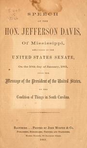 Cover of: Speech of the Hon. Jefferson Davis, of Mississippi, delivered in the United States Senate, on the 10th day of January, 1861: upon the message of the President of the United States, on the condition of things in South Carolina.