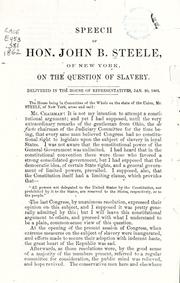 Cover of: Speech of Hon. John B. Steele, of New York, on the question of slavery: delivered in the House of Representatives, Jan. 20, 1862.