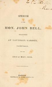 Cover of: Speech of the Hon. John Bell: delivered at Vauxhall garden, Nashville, on the 23rd of May, 1835.