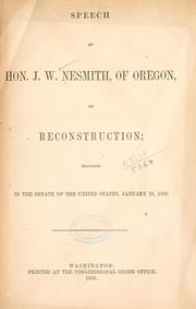 Cover of: Speech of Hon. J. W. Nesmith of Oregon, on reconstruction: delivered in the Senate of the United States, January 18, 1866.