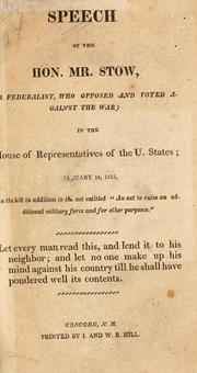 Cover of: Speech of the Hon. Mr. Stow, (a Federalist, who opposed and voted against the war) in the House of representatives of the U. States by Silas Stow