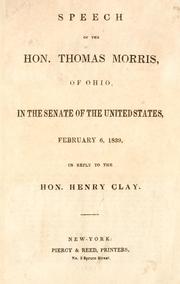 Cover of: Speech of the Hon. Thomas Morris, of Ohio: in the Senate of the United States, February 6, 1839, in reply to the Hon. Henry Clay.