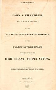 The speech of John A. Chandler, (of Norfolk County,) in the House of Delegates of Virginia, on the policy of the state with respect to her slave population by John A. Chandler