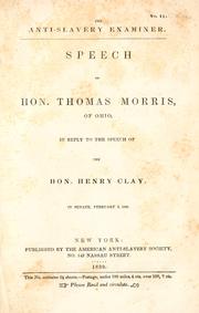 Cover of: Speech of Hon. Thomas Morris, of Ohio: in reply to the speech of the Hon. Henry Clay in Senate, February 9, 1839.