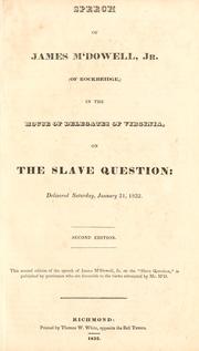 Cover of: Speech of James M'Dowell, Jr. (of Rockbridge,) in the House of Delegates of Virginia, on the slave question by James McDowell