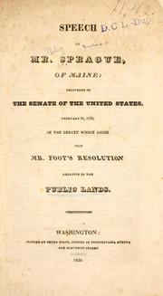 Cover of: Speech of Mr. Sprague of Maine: delivered in the Senate of the United States, February 3d, 1830, in the debate which arose upon Mr. Foot's resolution relative to the public lands.