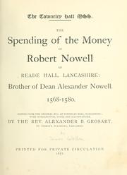 The spending of the money of Robert Nowell of Reade hall, Lancashire by Alexander Balloch Grosart