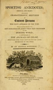 Cover of: Sporting anecdotes ; original and select: including characteristic sketches of eminent persons who have appeared on the turf. With an interesting selection of the most extraordinary events which have transpired in the sporting world; a correct description of the animals of chase, and of every other subject connected with the carious diversions of the field