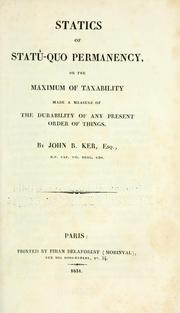 Cover of: Statics of statû-quo permanency; or, The maximum of Taxability made a measure of the durability of any present order of things.