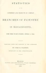 Cover of: Statistics of the condition and products of certain branches of industry in Massachusetts, for the year ending April 1, 1845