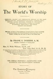 Cover of: Story of the world's worship: a complete, graphic and comparative history of the many strange beliefs, superstitious practices, domestic peculiarities, sacred writings, systems of philosophy, legends and traditions, customs and habits of mankind throughout the world, ancient and modern. This dark and mystic picture strikingly compared with the beauty and purity of revealed religion, the whole forming the fascinating story of the world's worship from the birth of man to the present day