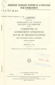 Cover of: Strategic satellite systems in a post-cold war environment: hearing before the Legislation and National Security Subcommittee of the Committee on Government Operations, House of Representatives, One Hundred Third Congress, second session, February 2, 1994.