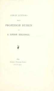 Cover of: Stray letters from Professor Ruskin to a London bibliopole. | John Ruskin