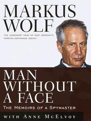 Man without a face by Wolf, Markus, Markus Wolf, Anne McElvoy, Markus, Wolf, Anne, McElvoy, Marcus Wolf