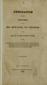 Cover of: Substance of the remarks of Mr. Edwards, of Illinois, in the Senate of the United States, on the resolution that "appropriations of Territory for the purposes of Education: should be made to those states in whose favor no such appropriations have been made, corresponding in just proportion with those heretofore made to other states in the Union."