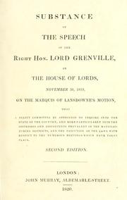 Cover of: Substance of the speech of the Right Hon. Lord Grenville in the House of Lords, November 30, 1819: on the Marquis of Lansdowne's motion, that a select committee be appointed to inquire into the state of the country, and more particularly into the distresses and discontents prevalent in the manufacturing districts and the execution of the laws with respect to the numerous meetings which have taken place.