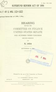 Cover of: Superfund Reform Act of 1994: hearing before the Committee on Finance, United States Senate, One Hundred Third Congress, second session, on S. 1834, September 14, 1994.