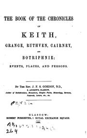 The Book of the Chronicles of Keith, Grange, Ruthven, Cairney, and Botriphbie: Events, Places ... by Gordon, James Frederick Skinner