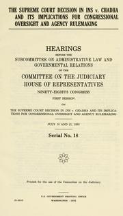 Cover of: Supreme Court decision in INS v. Chadha and its implications for congressional oversight and agency rulemaking: hearings before the Subcommittee on Administrative Law and Governmental Relations of the Committee on the Judiciary, House of Representatives, Ninety-eighth Congress, first session on the Supreme Court decision in Ins v. Chadha and its implications for congressional oversight and agency rulemaking, July 18 and 21, 1983.
