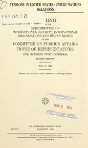 Cover of: Tensions in United States-United Nations relations: hearing before the Subcommittee on International Security, International Organizations, and Human Rights of the Committee on Foreign Affairs, House of Representatives, One Hundred Third Congress, second session, May 17, 1994.