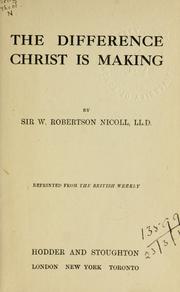 Cover of: The difference Christ is making. by Nicoll, W. Robertson Sir, Nicoll, W. Robertson Sir