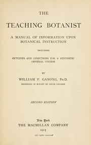 Cover of: teaching botanist: a manual of information upon botanical instruction, including outlines and directions for a synthetic general course