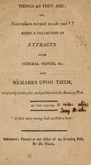 Cover of: Things as they are; or, Federalism turned inside out!!: Being a collection of extracts from Federal papers, &c. and remarks upon them, originally written for, and published in the Evening post.