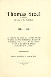 Thomas Steel of Boston and some of his descendants, 1664-1905; also including the family and American ancestry of Samuel and Olive (Pierce) Steele, pioneers of Koshkonong, Wis., 1842 by George Warren Steele