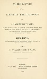 Cover of: Three letters to the editor of the Guardian: with a preliminary paper on the extravagance of certain allegations which imply some similarity between the Anglican establishment and some branch, existing at some period, of the Catholic Church, and a pref., including some criticism of Professor Hussey's lectures on the rise of the papal power.