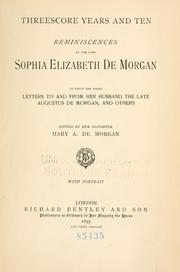 Cover of: Threescore years and ten: reminiscences of the late Sophia Elizabeth De Morgan : to which are added letters to and from her husband, the late Augustus De Morgan, and others