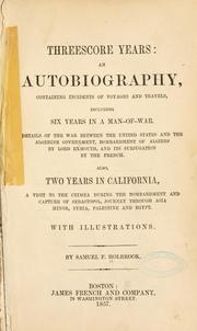 Cover of: Threescore years: an autobiography, containing incidents of voyages and travels, including six years in a man-of-war. Details of the war between the United States and the Algerine government, bombardment of Algiers by Lord Exmouth, and its subjugation by the French. Also, two years in California, a visit to the Crimea during the bombardment and captive  of Sebastopol, journey through Asia, Syria, Palestine and Egypt.