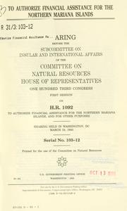 Cover of: To authorize financial assistance for the Northern Mariana Islands: hearing before the Subcommittee on Insular and International Affairs of the Committee on Natural Resources, House of Representatives, One Hundred Third Congress, first session, on H.R. 1092 ... hearing held in Washington, DC, March 18, 1993.