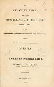Cover of: To Chandler Price, chairman, Jacob Holgate and Henry Horn, secretaries of the Committee of Superintendence and Vigilance, for the city and county of Philadelphia.: In reply to Jonathan Roberts, esq.