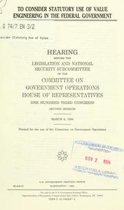 Cover of: To consider statutory use of value engineering in the federal government by United States. Congress. House. Committee on Government Operations. Legislation and National Security Subcommittee.